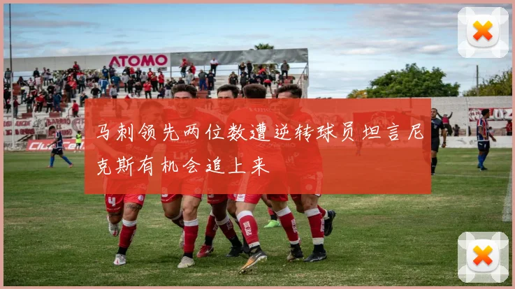 马刺领先两位数遭逆转球员坦言尼克斯有机会追上来