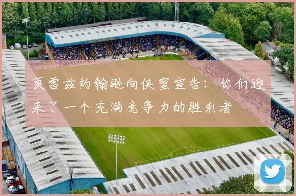 莫雷兹约翰逊向侠蜜宣告：你们迎来了一个充满竞争力的胜利者